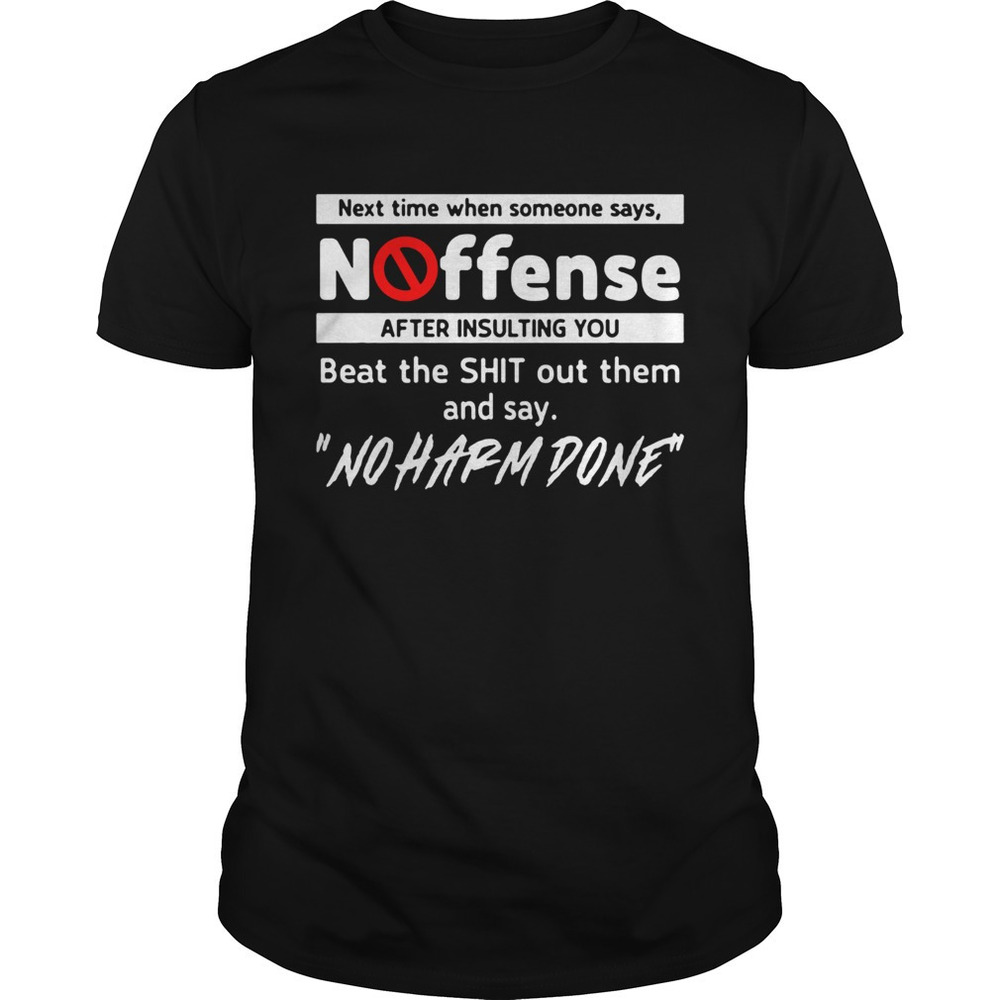 Next Time When Someone Says No Offense After Insulting You Shirt